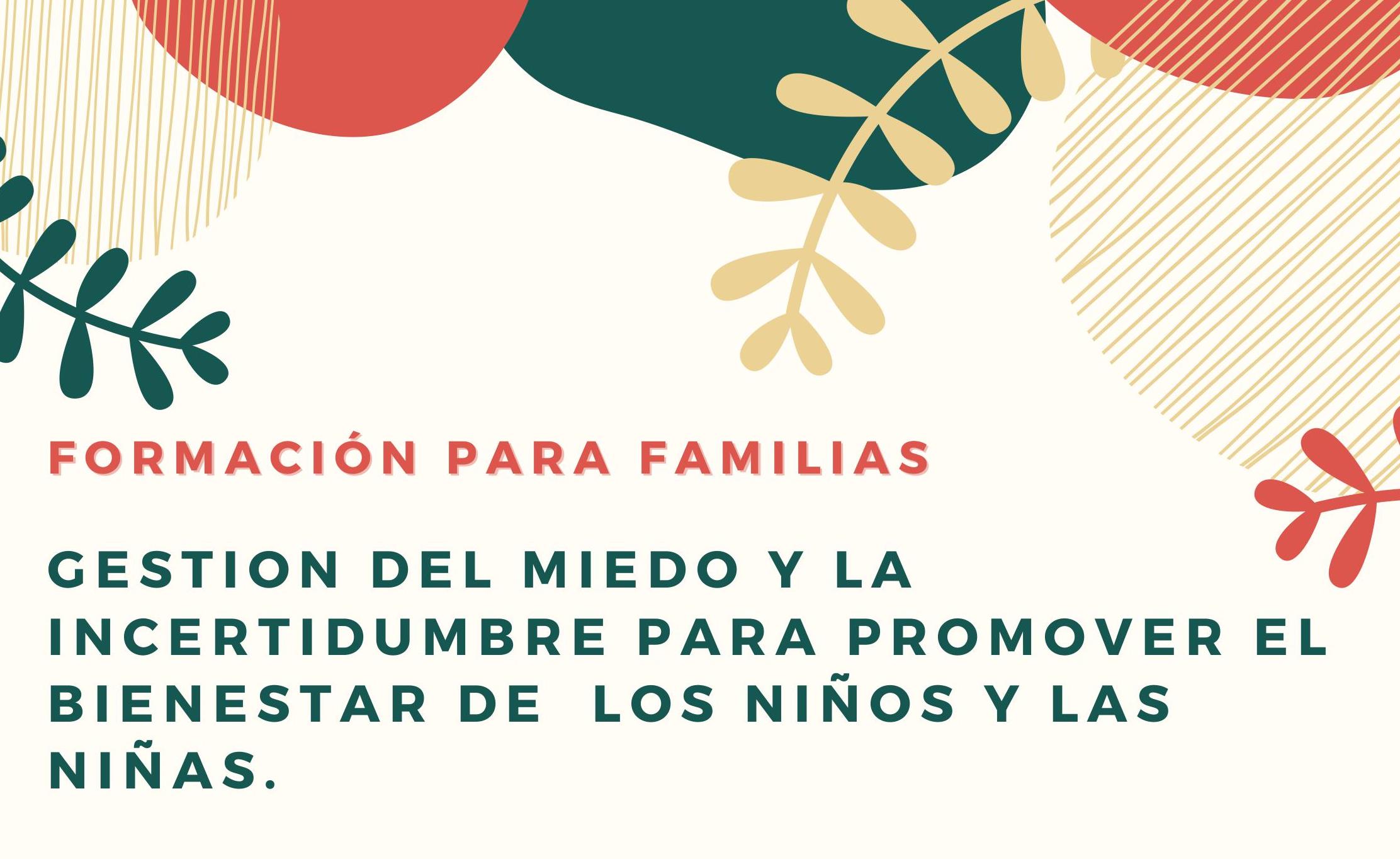 Formación para familias: GESTIÓN DEL MIEDO Y LA INCERTIDUMBRE PARA PROMOVER EL BIENESTAR DE LOS NIÑOS Y NIÑAS