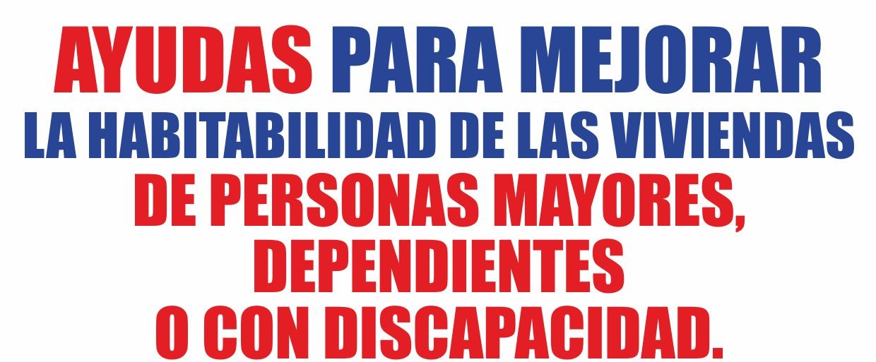 AYUDAS PARA MEJORAR LA HABITABILIDAD DE LAS VIVIENDAS PARA PERSONAS MAYORES, DEPENDIENTES O CON DISCAPACIDAD