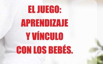 EL JUEGO: APRENDIZAJE Y VÍNCULO CON LOS BEBÉS.