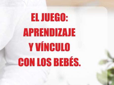 EL JUEGO: APRENDIZAJE Y VÍNCULO CON LOS BEBÉS.